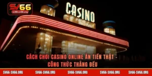 Cách chơi casino online ăn tiền thật