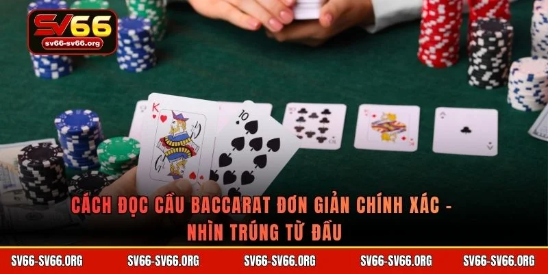 Cách đọc cầu Baccarat đơn giản chính xác