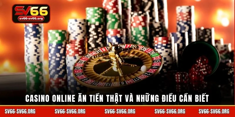 Casino online ăn tiền thật và những điều cần biết