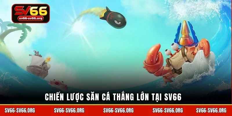 Chiến lược săn cá thắng lớn tại SV66