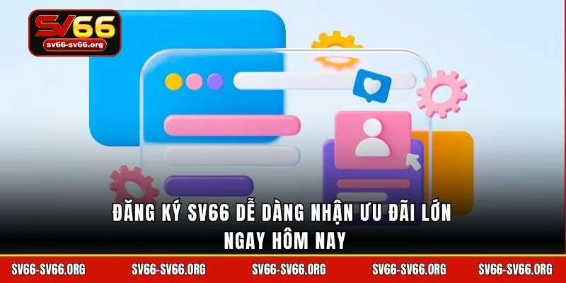 Đăng ký SV66 dễ dàng nhận ưu đãi lớn ngay hôm nay