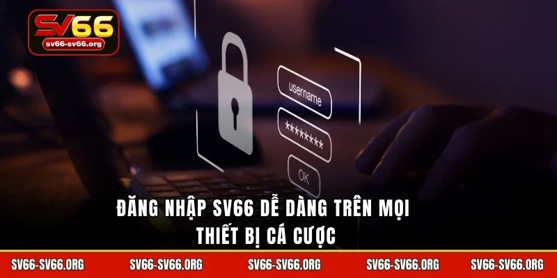 Đăng nhập SV66 dễ dàng trên mọi thiết bị cá cược