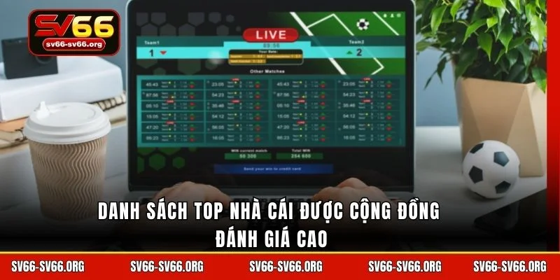 Danh sách top nhà cái được cộng đồng đánh giá cao