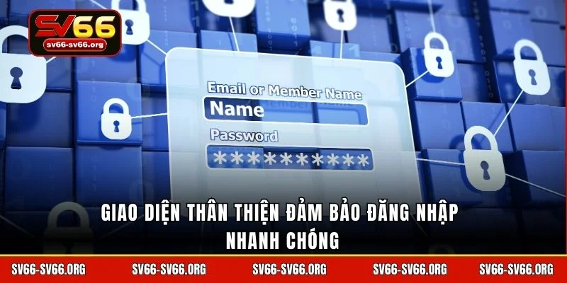 Giao diện thân thiện đảm bảo đăng nhập nhanh chóng