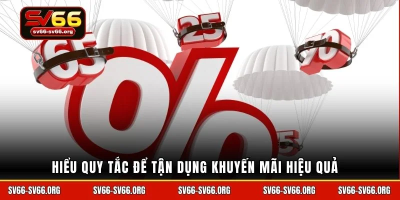 Hiểu quy tắc để tận dụng khuyến mãi hiệu quả