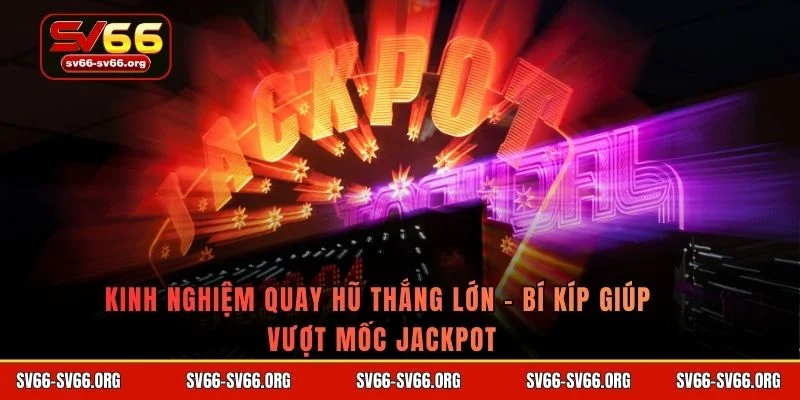 Kinh nghiệm quay hũ thắng lớn