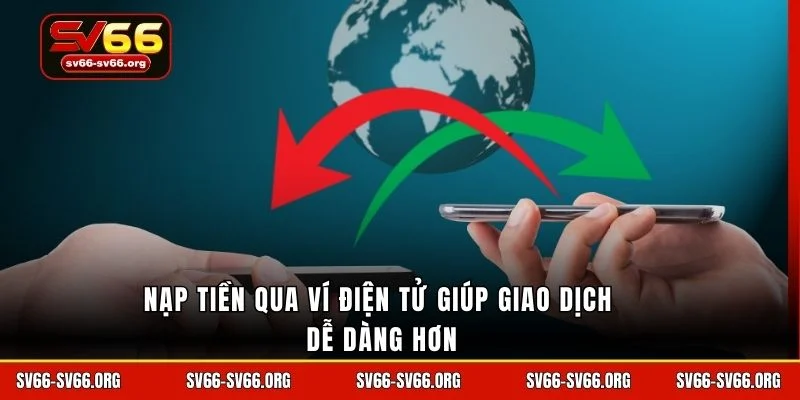 Nạp tiền qua ví điện tử giúp giao dịch dễ dàng hơn