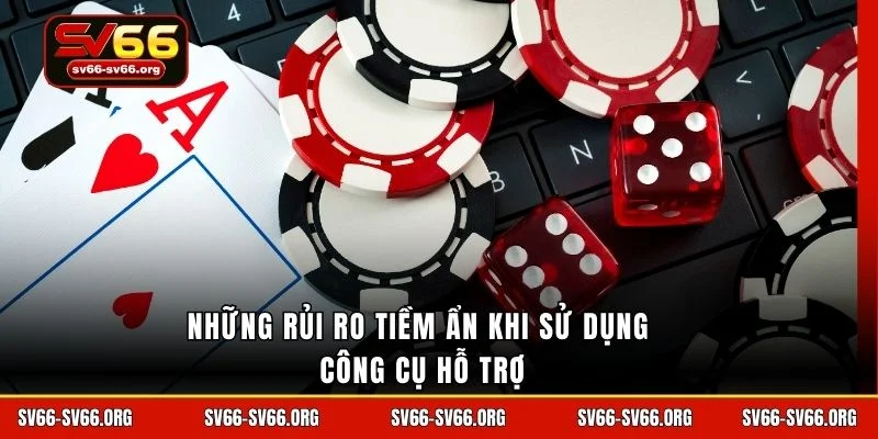 Những rủi ro tiềm ẩn khi sử dụng công cụ hỗ trợ