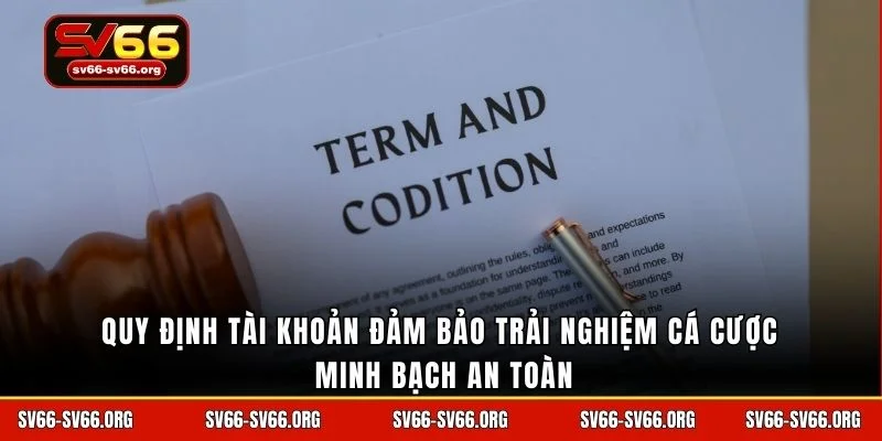 Quy định tài khoản đảm bảo trải nghiệm cá cược minh bạch an toàn