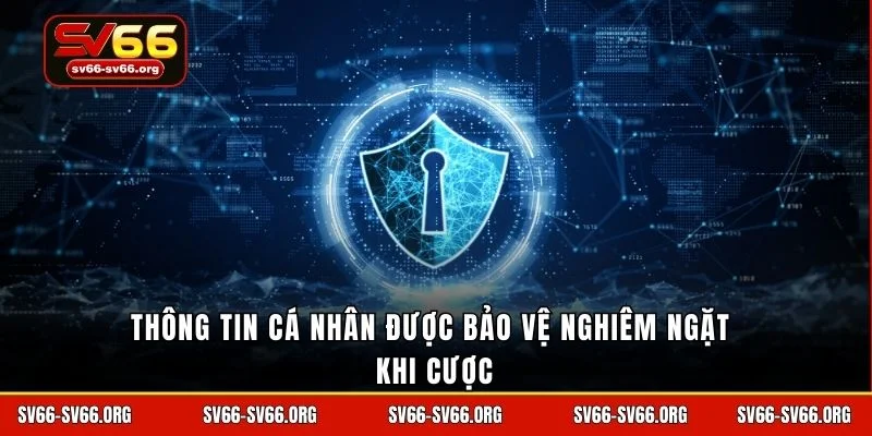 Thông tin cá nhân được bảo vệ nghiêm ngặt khi cược