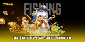 Bắn Cá Đại Dương 789win - Săn boss xanh cực đã