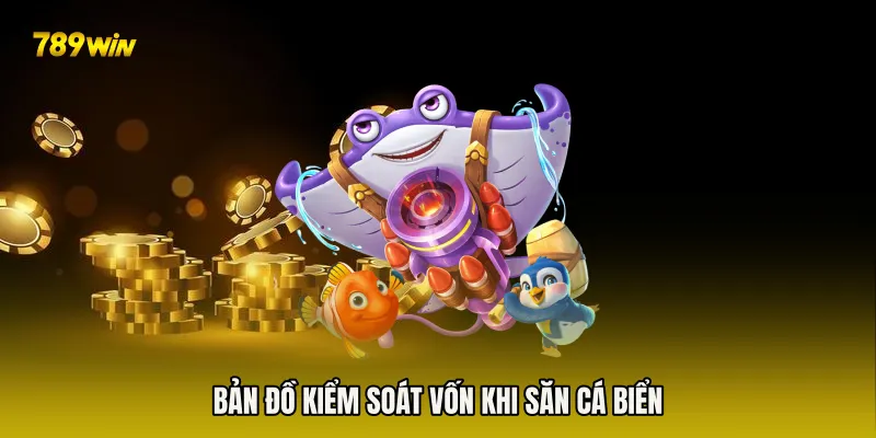 Bản đồ kiểm soát vốn khi săn cá biển