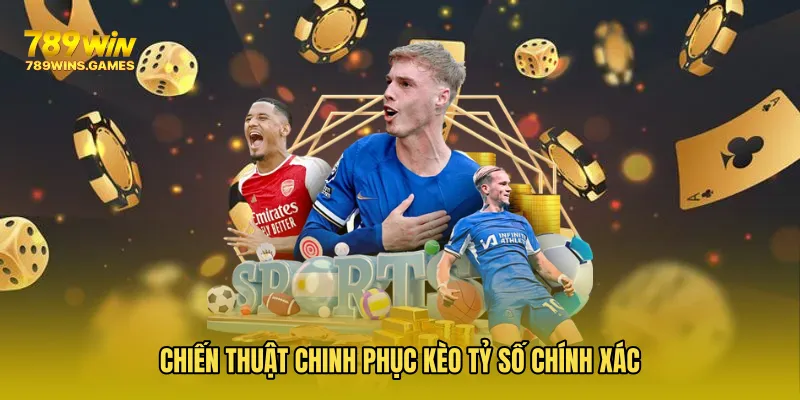 Chiến thuật chinh phục Kèo Tỷ Số Chính Xác